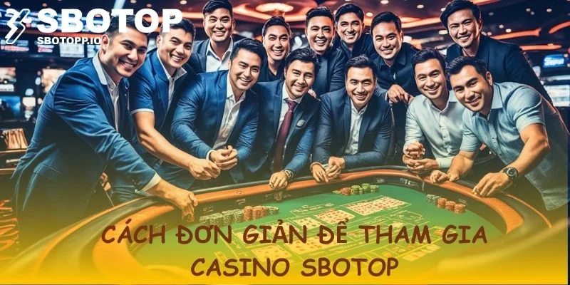 Gia nhập casino SBOTOP nhanh và đơn giản nhất