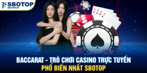 Baccarat - Trò chơi casino trực tuyến phổ biến nhất SBOTOP.