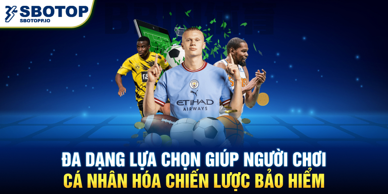 Đa dạng lựa chọn giúp người chơi cá nhân hóa chiến lược bảo hiểm.