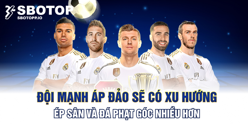 Đội mạnh áp đảo sẽ có xu hướng ép sân và đá phạt góc nhiều hơn