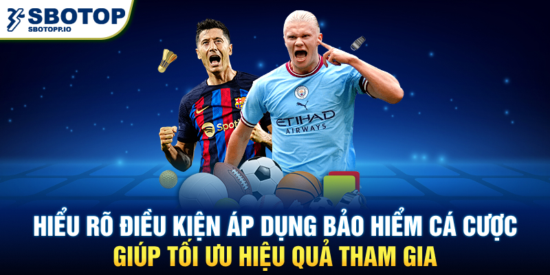 Hiểu rõ điều kiện áp dụng bảo hiểm cá cược giúp tối ưu hiệu quả tham gia.